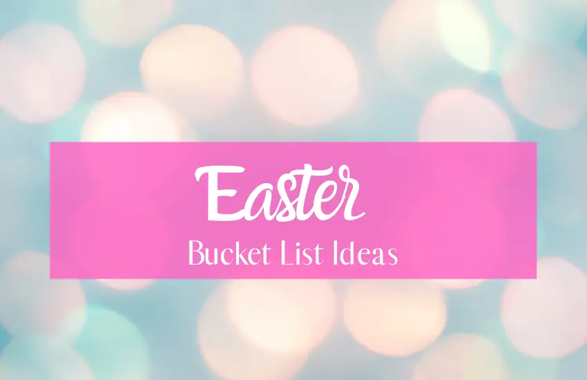 Fun and Unique Easter Bucket List Ideas